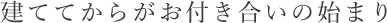 建ててからがお付き合いの始まり